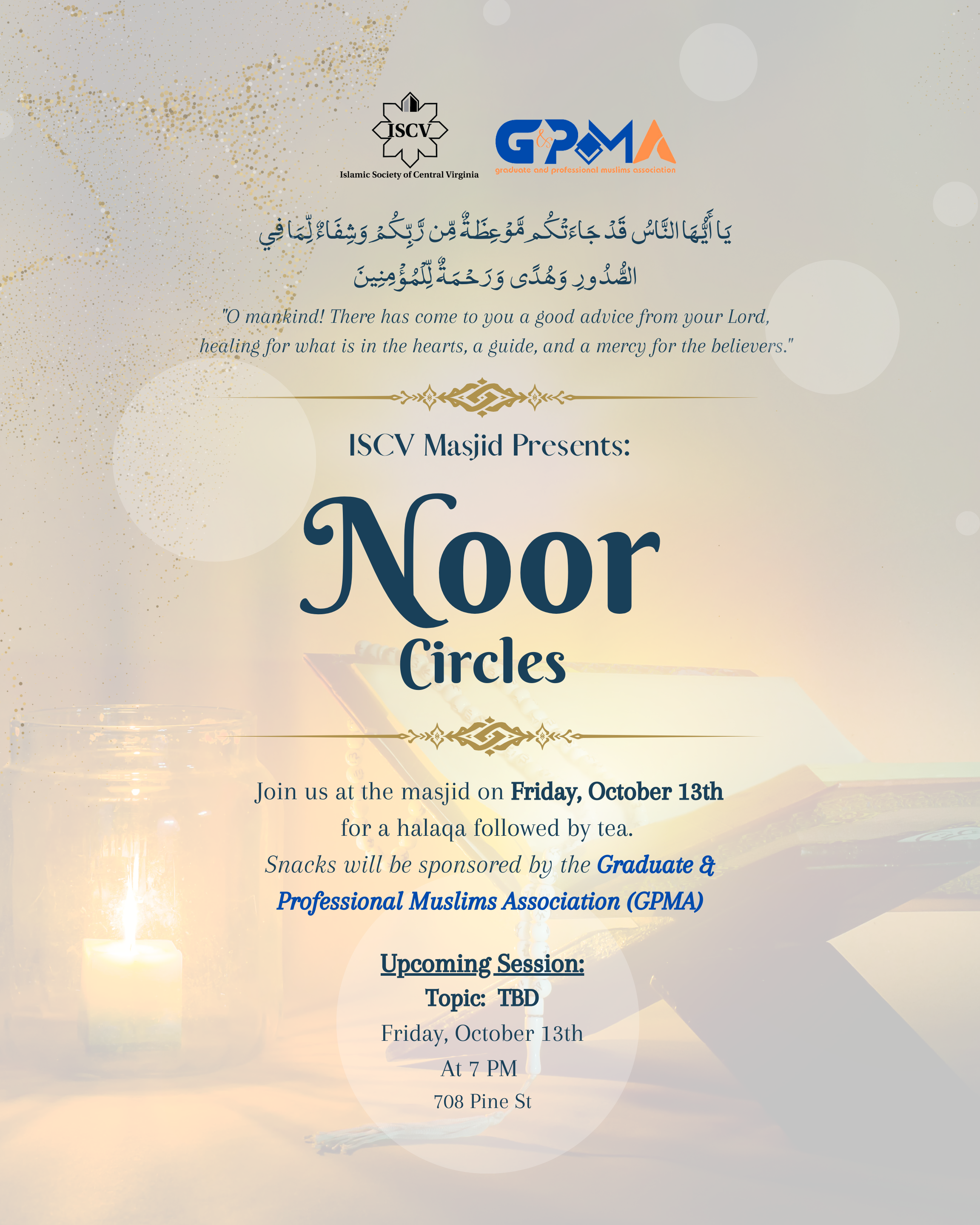 The Graduate and Professional Muslims Association is collaborating with the Islamic Society of Central Virginia to hold a Noor Circles discussion session after Maghrib. Please come out this Friday, 10/13, to the masjid at 7pm for some reflection time followed by tea. 